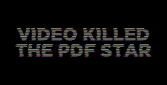 Video Killed the PDF Star